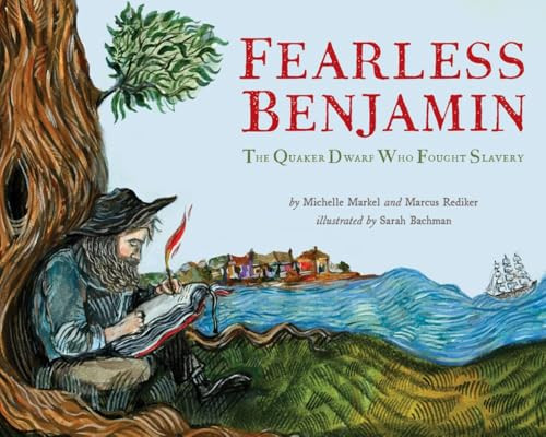 Fearless Benjamin (The Quaker Dwarf Who Fought Slavery) by Marcus Rediker, Michelle Markel, Sarah Bachman, 9798887441405