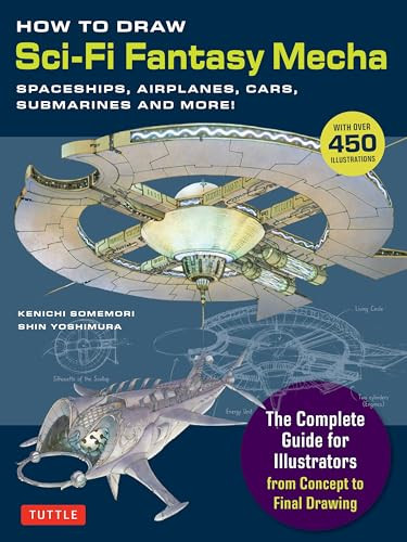 How to Draw Sci-Fi Fantasy Mecha (Spaceships, Airplanes, Cars, Submarines and More! (Over 450 Illustrations)) by Kenichi Somemori, Shin Yoshimura, 9784805319468