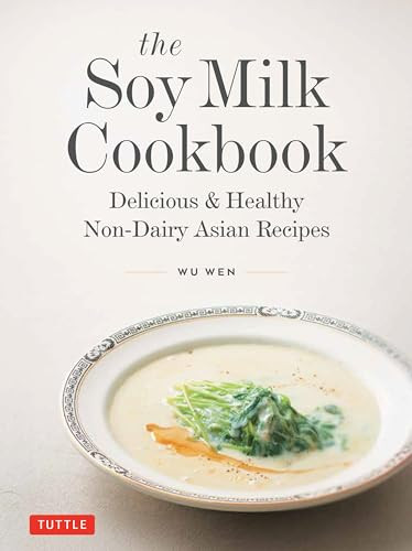 The Soy Milk Cookbook (Delicious & Healthy Non-Dairy Asian Recipes) by Wu Wen, 9780804859080