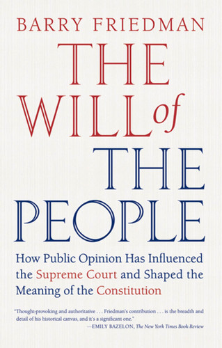 The Will of the People (How Public Opinion Has Influenced the Supreme Court and Shaped the Meaning of the Constitution) by Barry Friedman, 9780374532376