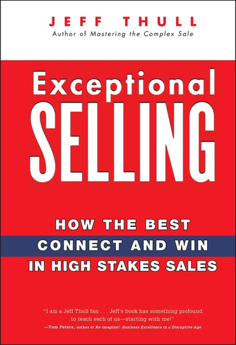 Exceptional Selling (How the Best Connect and Win in High Stakes Sales) by Jeff Thull, 9780470037287