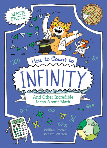 How to Count to Infinity and Other Incredible Ideas About Math by William Potter, Richard Watson, 9781398857544 How to Count to Infinity and Other Incredible Ideas About Math by William Potter, Richard Watson, 9781398857544