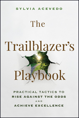 The Trailblazer's Playbook (Practical Tactics to Rise Against the Odds and Achieve Excellence) by Sylvia Acevedo, 9781394318919