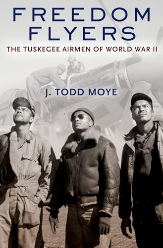 Freedom Flyers (The Tuskegee Airmen of World War II) by J. Todd Moye, 9780199896554