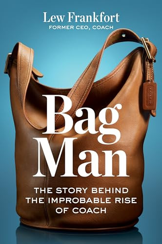 Bag Man (The Story Behind the Improbable Rise of Coach) by Lew Frankfort, 9798892790727