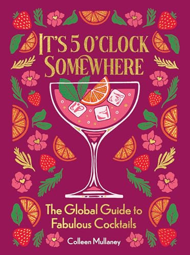 It's 5 o'clock Somewhere (The Global Guide to Fabulous Cocktails) by Colleen Mullaney, 9781684621033