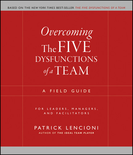 Overcoming the Five Dysfunctions of a Team (A Field Guide for Leaders, Managers, and Facilitators) by Patrick M. Lencioni, 9780787976378