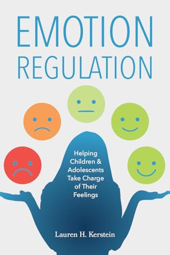 Emotion Regulation (Helping Children and Adolescents Take Charge of Their Feelings) by Lauren H. Kerstein, 9781963367287