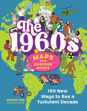 The 1960s | Maps for Curious Minds (100 New Ways to See a Turbulent Decade) by Gordon Kerr, Claire Rollet, 9798893030808