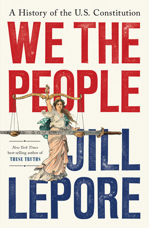 We the People (A History of the U.S. Constitution) by Jill Lepore, 9781631496080
