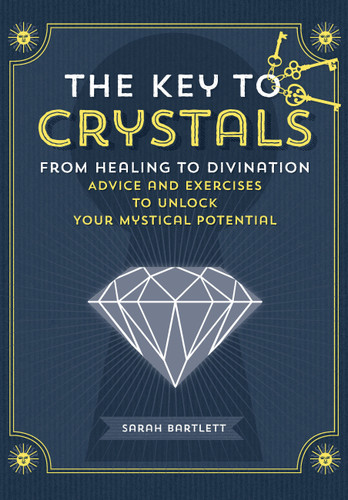 The Key to Crystals (From Healing to Divination: Advice and Excercises to Unlock Your Mystical Potential) by Sarah Bartlett, 9781592338658