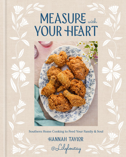 Measure with Your Heart (Southern Home Cooking to Feed Your Family and Soul: A Cookbook) by Hannah Taylor, 9780593800645