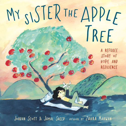 My Sister the Apple Tree (A Refugee Story of Hope and Resilience) - 9780593808429 by Jordan Scott, Jamal Saeed, Zahra Marwan, 9780593808429