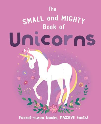 The Small and Mighty Book of Unicorns (Pocket-sized books, MASSIVE facts!) (Miniature Edition) by Welbeck Children's Books, 9781804538999