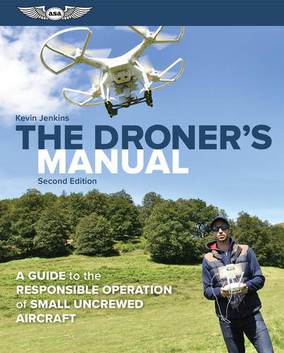 The Droner's Manual (A Guide to the Responsible Operation of Small Uncrewed Aircraft) by Kevin Jenkins, 9781644252673