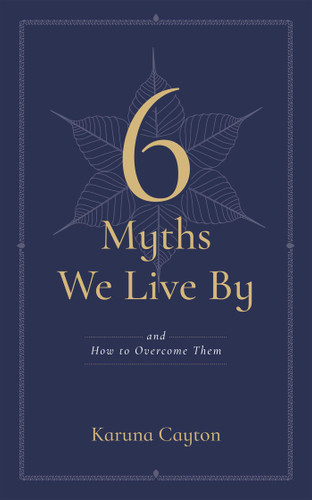 6 Myths We Live By (And How to Overcome Them) by Karuna Cayton, 9781614298762
