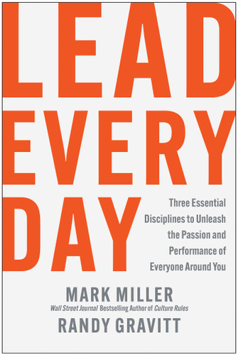 Lead Every Day (Three Essential Disciplines to Unleash the Passion and Performance of Everyone Around You) by Mark Miller, Randy Gravitt, 9781637747278