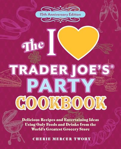 The I Love Trader Joe's Party Cookbook: 15th Anniversary Edition by Cherie Mercer Twohy, 9781646048076
