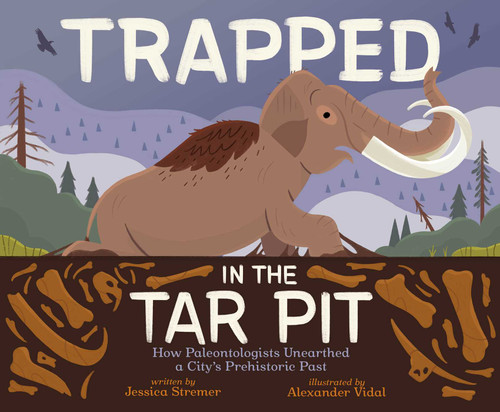 Trapped in the Tar Pit (How Paleontologists Unearthed a City's Prehistoric Past) by Jessica Stremer, Alexander Vidal, 9781665953177