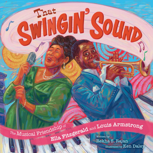 That Swingin' Sound! (The Musical Friendship of Ella Fitzgerald and Louis Armstrong) by Rekha S Rajan, Ken Daley, 9781665957038