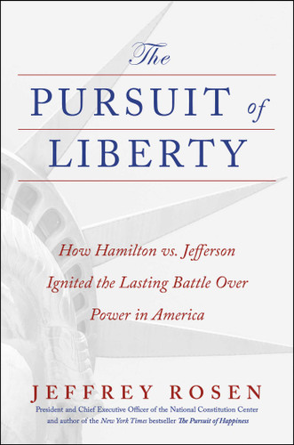 The Pursuit of Liberty (How Hamilton vs. Jefferson Ignited the Lasting Battle Over Power in America) by Jeffrey Rosen, 9781668053744