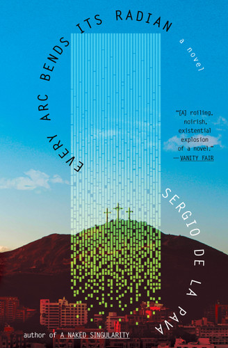 Every Arc Bends Its Radian (A Novel) - 9781668056714 by Sergio De La Pava