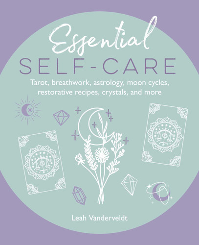 Essential Self-Care (Tarot, breathwork, astrology, moon cycles, restorative recipes, crystals, and more) by Leah Vanderveldt, 9781800654716