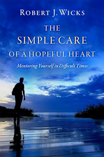 The Simple Care of a Hopeful Heart (Mentoring Yourself in Difficult Times) by Robert J. Wicks, 9780197515402