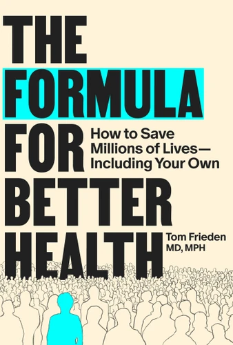 The Formula for Better Health (How to Save Millions of Lives--Including Your Own) by Tom Frieden, 9780262050968