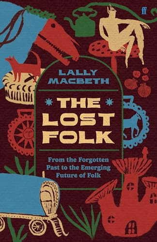 The Lost Folk (From the Forgotten Past to the Emerging Future of Folk) by Lally MacBeth, 9780571388301