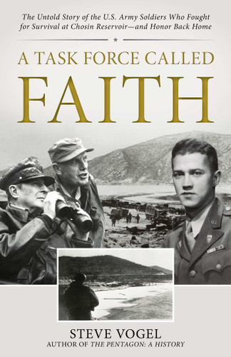 A Task Force Called Faith (The Untold Story of the U.S. Army Soldiers Who Fought for Survival at Chosin Reservoir-and Honor Back Home) by Steve Vogel, 9781493092895