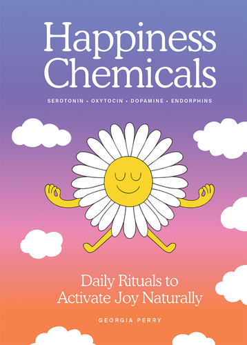 The Happiness Chemicals (Daily Rituals to Activate Joy Naturally) by Georgia Perry, Georgia Perry, 9781761451867