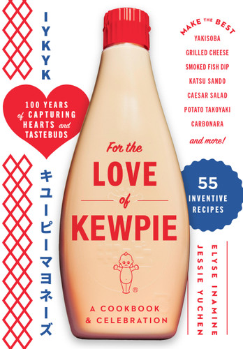 For the Love of Kewpie (A Cookbook and Celebration) by Kewpie Corporation, Elyse Inamine, Jessie YuChen, 9781523533008