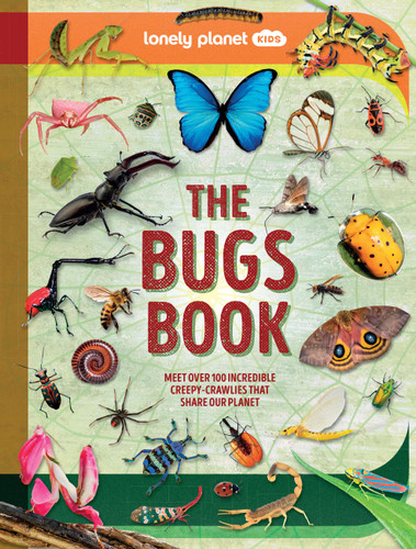 Lonely Planet Kids The Bugs Book (Meet Over 100 Incredible Creepy-Crawlies That Share Our Planet) by Nancy Dickmann, Daniel Limon, 9781837586752