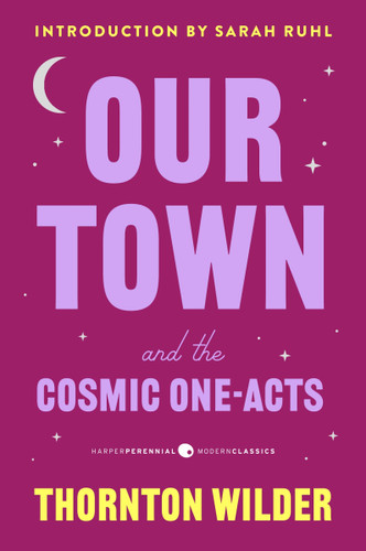 Our Town and the Cosmic One-Acts (The Long Christmas Dinner, The Happy Journey to Trenton and Camden, and Pullman Car Hiawatha) by Thornton Wilder, Sarah Ruhl, 9780063465626 Our Town and the Cosmic One-Acts (The Long Christmas Dinner, The Happy Journey to Trenton and Camden, and Pullman Car Hiawatha) by Thornton Wilder, Sarah Ruhl, 9780063465626