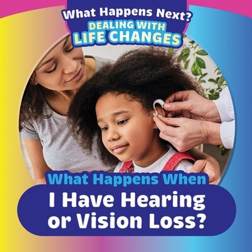 What Happens When I Have Hearing or Vision Loss? by Emiliya King, 9781499452600 What Happens When I Have Hearing or Vision Loss? by Emiliya King, 9781499452600