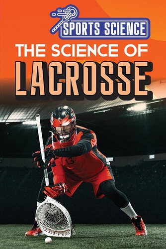 The Science of Lacrosse by Amy B. Rogers, 9781499479485