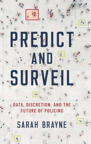 Predict and Surveil (Data, Discretion, and the Future of Policing) by Sarah Brayne, 9780190684099