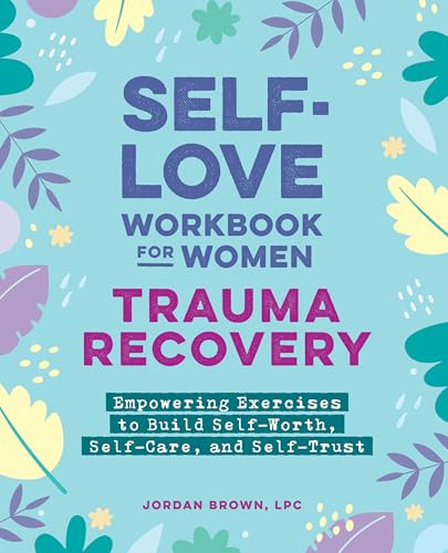 Self-Love Workbook for Women-Trauma Recovery (Empowering Exercises to Build Self-Worth, Self-Care, and Self-Trust) by Jordan Brown LPC, 9798886081718