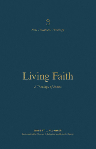 Living Faith (A Theology of James) by Robert Plummer, Thomas R. Schreiner, Brian S. Rosner, 9781433574191