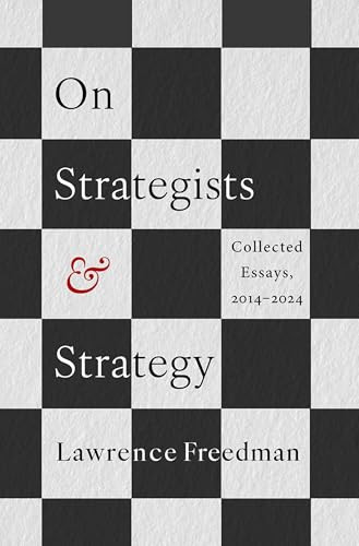 On Strategists and Strategy (Collected Essays, 2014-2024) by Lawrence Freedman, 9780197814659