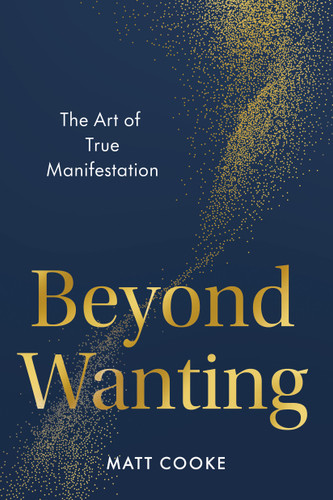 Beyond Wanting (The Art of True Manifestation) by Matt Cooke, 9780593853306