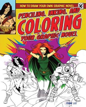 Penciling, Inking, and Coloring Your Graphic Novel by Frances Lee, 9781448864355