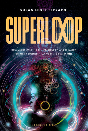 SuperLoop (Second Edition) (How Understanding Beliefs, Biology, and Behavior Creates a Business That Works for Every One) by Susan Leger Ferraro, Raj Sisodia, 9798891882973