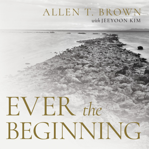 Ever the Beginning by Allen T. Brown, Jeeyoon Kim, 9798886453607
