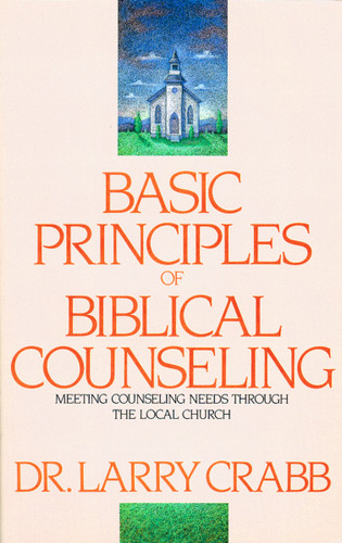 Basic Principles of Biblical Counseling (Meeting Counseling Needs Through the Local Church) by Larry Crabb, 9780310225607