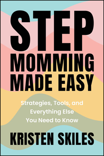 Stepmomming Made Easy (Strategies, Tools, and Everything Else You Need to Know) by Kristen Skiles, 9781394295029