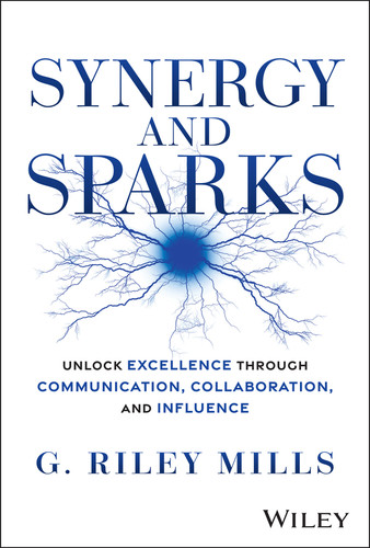 Synergy and Sparks (Unlock Excellence through Communication, Collaboration, and Influence) by G. Riley Mills, 9781394338122
