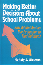 Making Better Decisions About School Problems (How Administrators Use Evaluation to Find Solutions) by Naftaly S. Glasman, 9780803961258