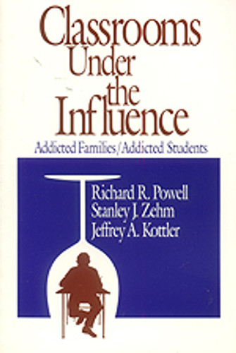 Classrooms Under the Influence (Addicted Families/Addicted Students) by Richard R. Powell, Stanley J. Zehm, Jeffrey A. Kottler, 9780803961029